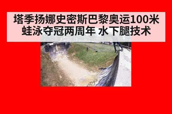 塔季扬娜史密斯巴黎奥运100米蛙泳夺冠两周年 水下腿技术