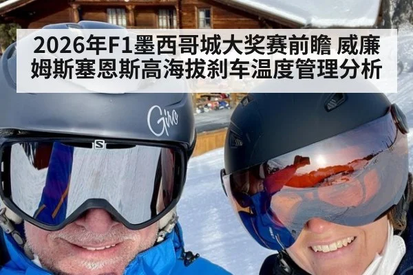 2026年F1墨西哥城大奖赛前瞻 威廉姆斯塞恩斯高海拔刹车温度管理分析