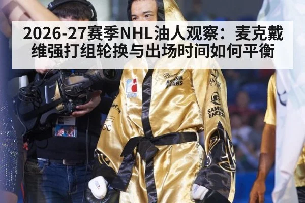2026-27赛季NHL油人观察:麦克戴维强打组轮换与出场时间如何平衡